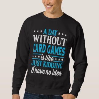 A Day Without Card Games Funny Card Games Sweatshirt
