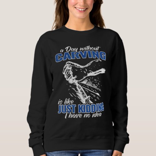 a Day without Carving Woodworker women men  Woodca Sweatshirt