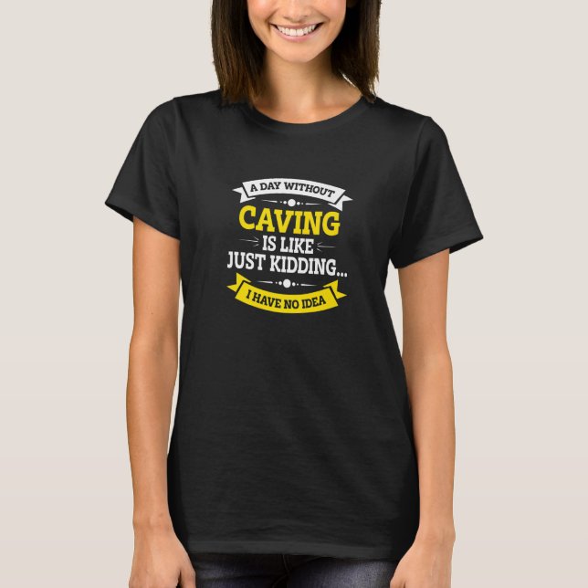 A Day Without Caving Is Like Just Kidding Spelunki T-Shirt (Front)
