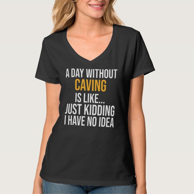 A Day Without Caving Is Like T-Shirt (Front)