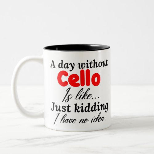 a day without cello is like just kidding i have no Two_Tone coffee mug
