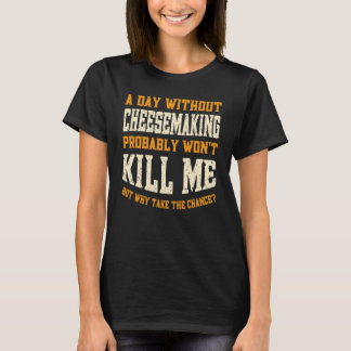 A Day Without Cheesemaking for Men Women Cheesemak T-Shirt