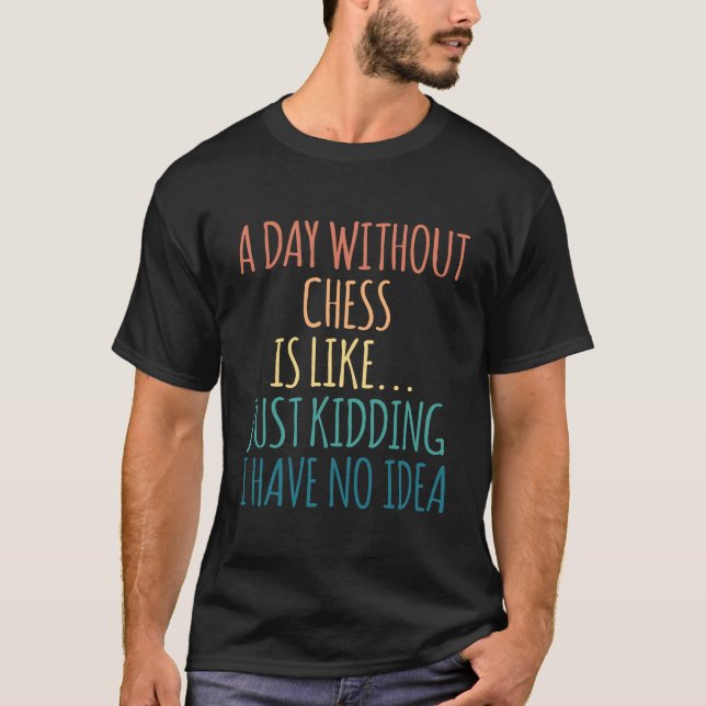 A Day Without Chess - For Chess Lover T-Shirt (Front)