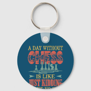 A Day Without Chess Is Like Just Kidding Keychain