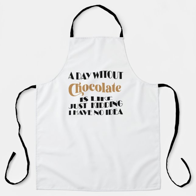 A Day Without Chocolate Is Like Just Kidding Apron (Front)