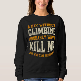 A Day Without Climbing for Men Women Climber Sweatshirt