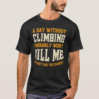 A Day Without Climbing for Men Women Climber T-Shirt