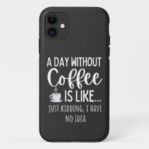 A Day Without Coffee Funny Coffee Lover Gift iPhone 11 Case