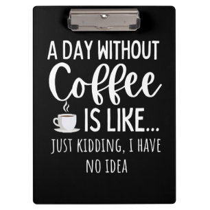 A Day Without Coffee Funny Coffee Lover Gift Clipboard
