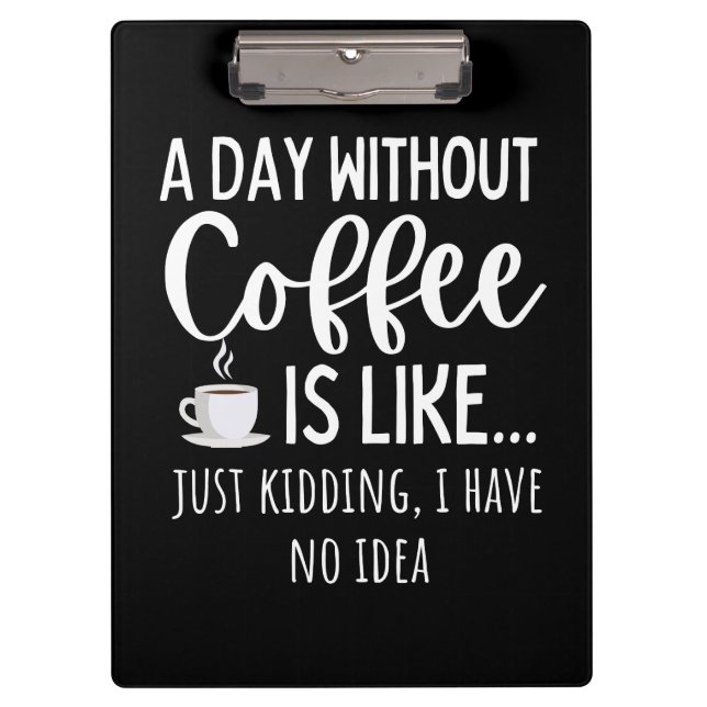 A Day Without Coffee Funny Coffee Lover Gift Clipboard (Front)
