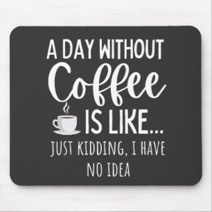 A Day Without Coffee Funny Coffee Lover Gift Mouse Pad
