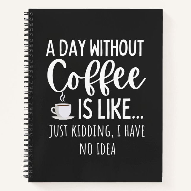 A Day Without Coffee Funny Coffee Lover Gift Notebook (Front)