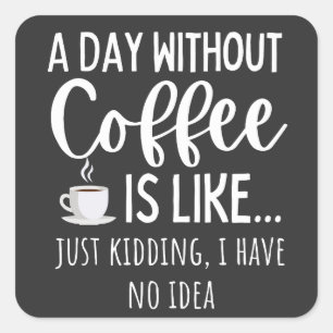 A Day Without Coffee Funny Coffee Lover Gift Square Sticker