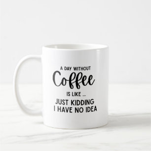 A Day Without Coffee, funny coffee Mug