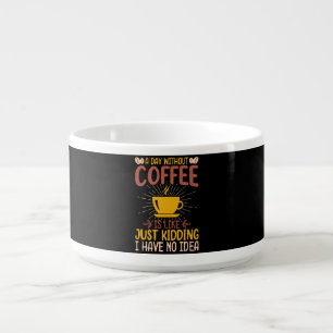 A Day Without Coffee Is Just Kidding Bowl