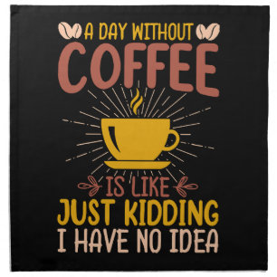 A Day Without Coffee Is Just Kidding Cloth Napkin