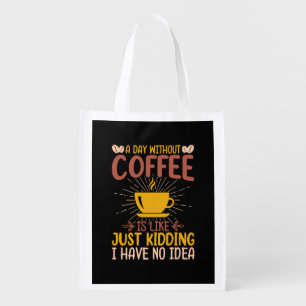 A Day Without Coffee Is Just Kidding Grocery Bag