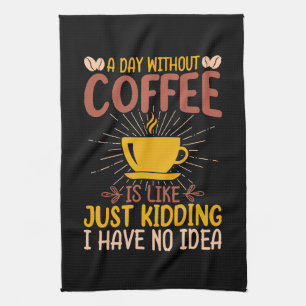 A Day Without Coffee Is Just Kidding Kitchen Towel