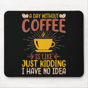 A Day Without Coffee Is Just Kidding Mouse Pad