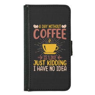 A Day Without Coffee Is Just Kidding Samsung Galaxy S5 Wallet Case
