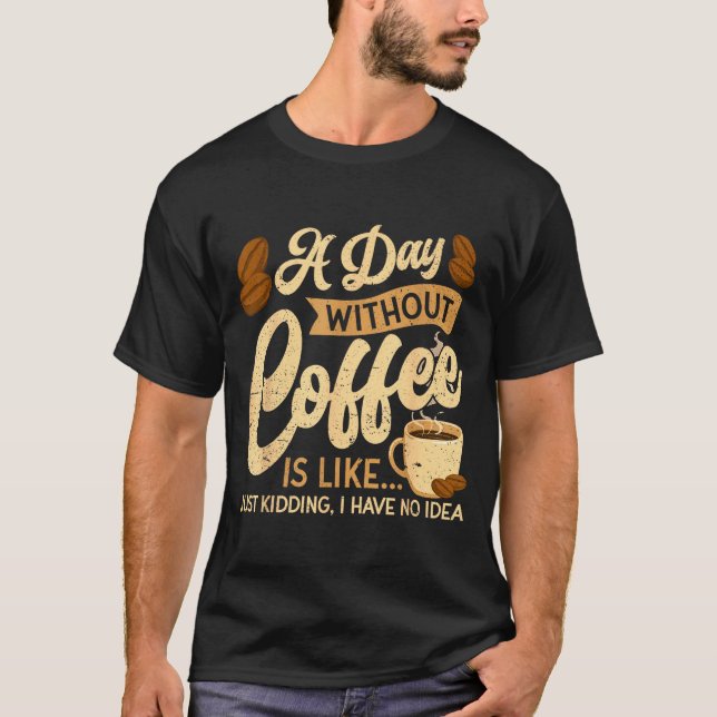A Day Without Coffee Is Like - Coffee Lover Caffei T-Shirt (Front)