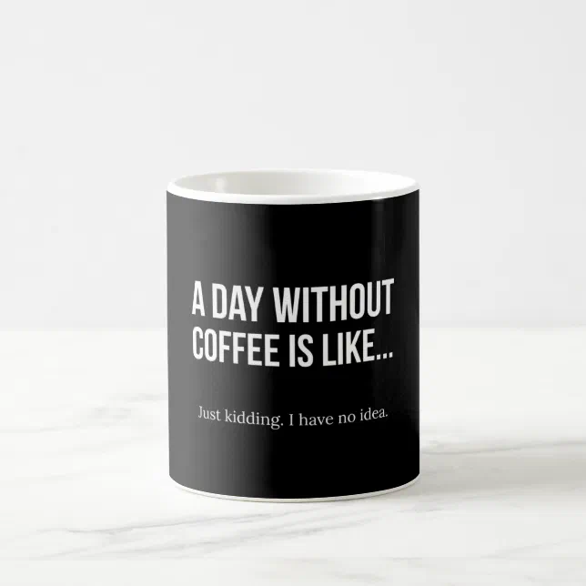 A Day Without Coffee Is Like Coffee Mug 