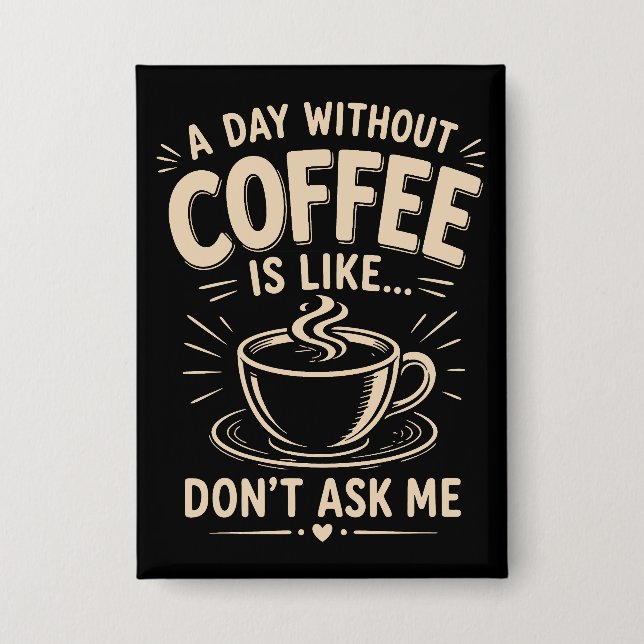 A day without coffee is like don't ask me button (Front)