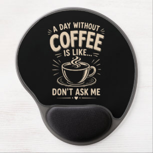 A day without coffee is like don't ask me gel mouse pad