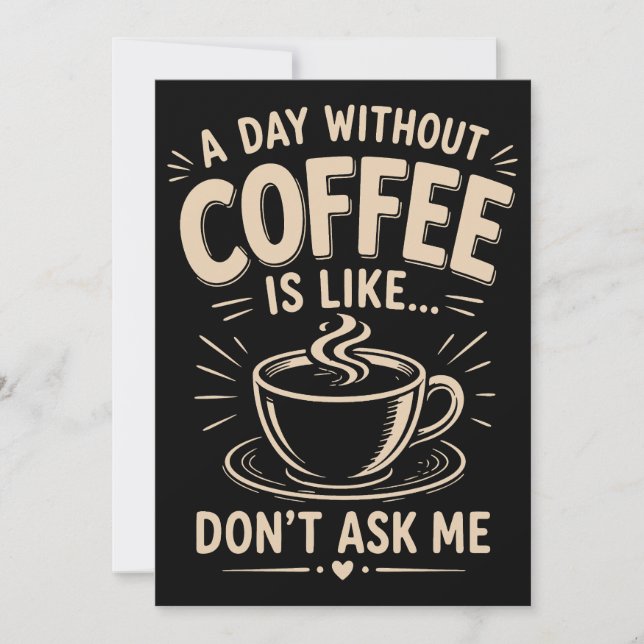 A day without coffee is like don't ask me invitation (Front)