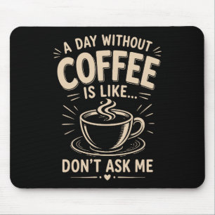 A day without coffee is like don't ask me mouse pad