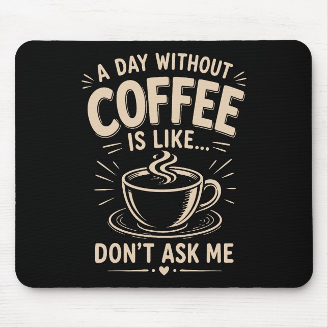 A day without coffee is like don't ask me mouse pad (Front)
