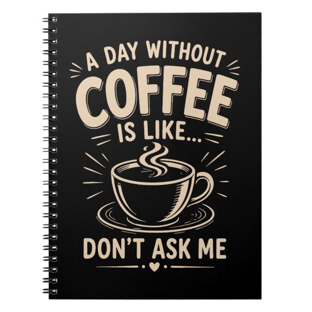 A day without coffee is like don't ask me notebook (Front)
