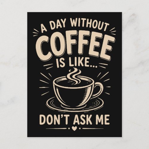 A day without coffee is like don't ask me postcard
