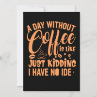 A Day Without Coffee Is Like Funny Coffee Saying.p