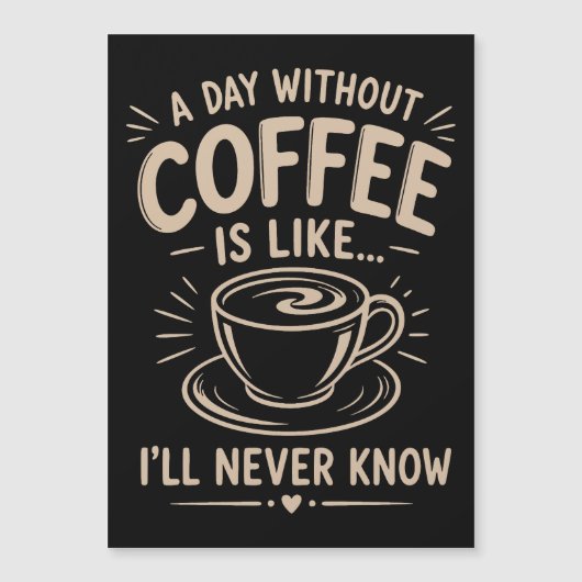 A day without coffee is like I'll never know (Front)