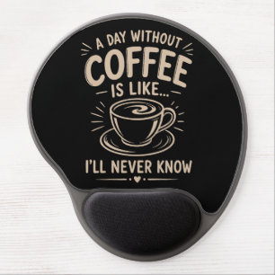A day without coffee is like I'll never know Gel Mouse Pad