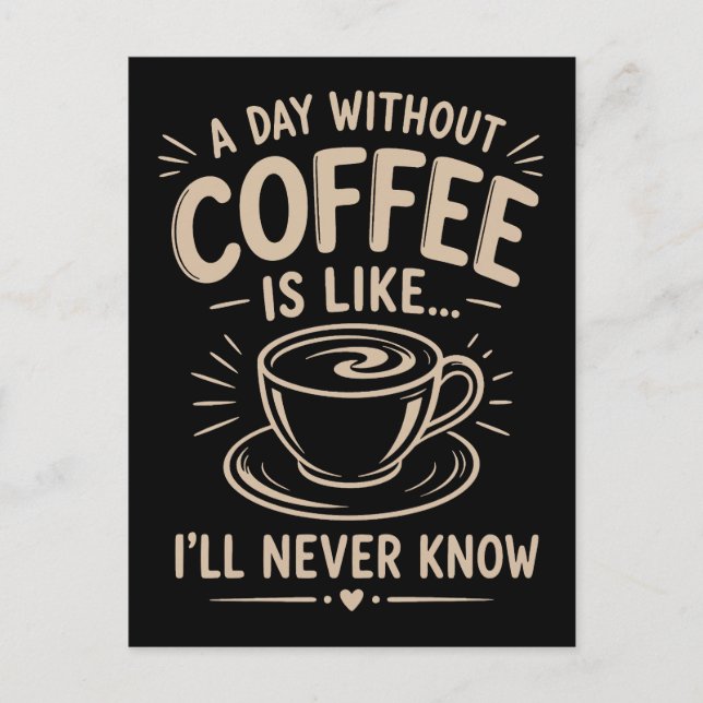 A day without coffee is like I'll never know Postcard (Front)