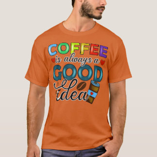 A Day Without Coffee is Like Just Kidding I Have N T-Shirt