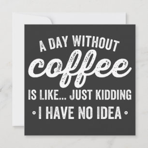 a day without coffee is like just kidding invitation