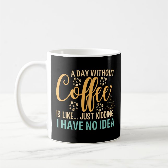 A Day Without Coffee Is Like Just Kidding Mug (Left)