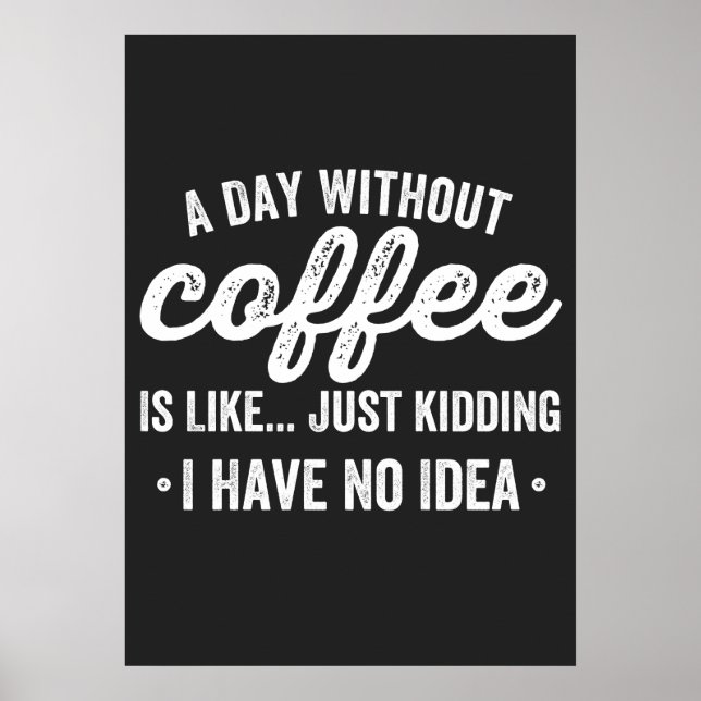 a day without coffee is like just kidding poster (Front)