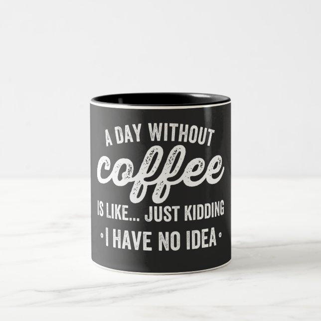a day without coffee is like just kidding Two-Tone coffee mug (Center)