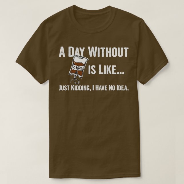 A Day Without Coffee Is Like T-Shirt (Design Front)