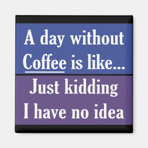 A day without Coffee Magnet