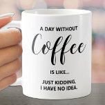 A Day Without Coffee on White Coffee Mug<br><div class="desc">Humorous A Day Without Coffee quote on this mug is fun for yourself or gift to a friend.</div>