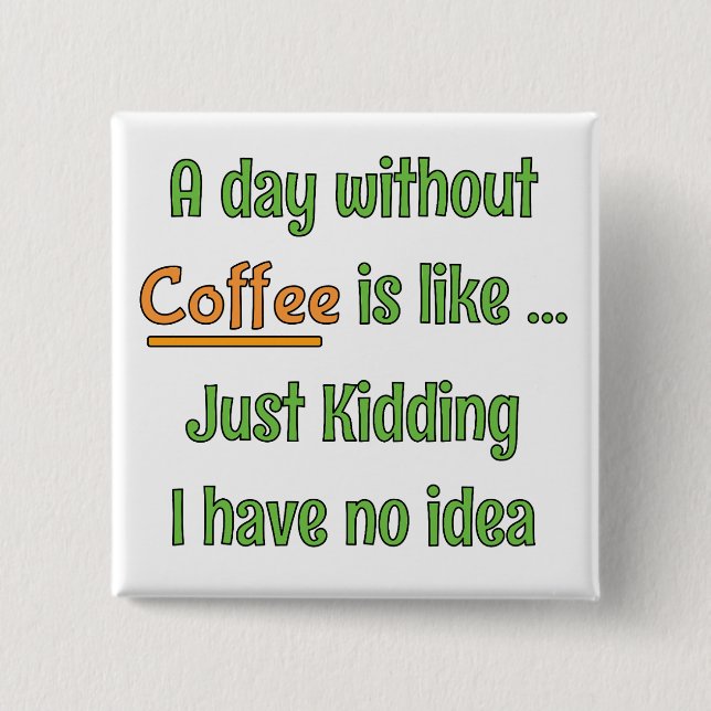 A day without Coffee T-Shirt Button (Front)