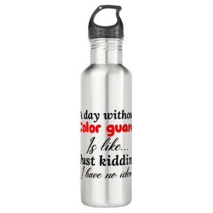 a day without color guard is like just kidding i h stainless steel water bottle