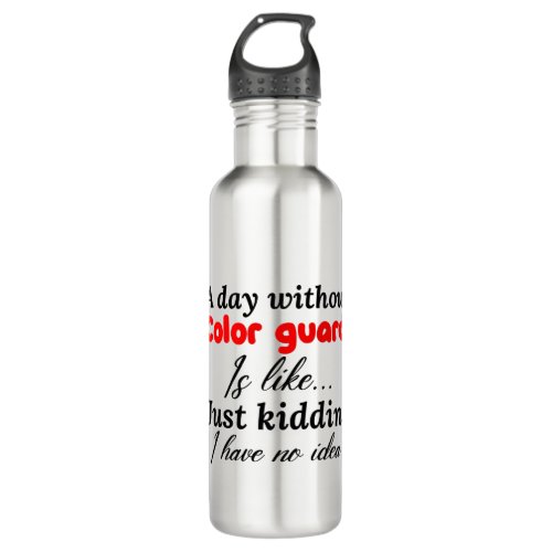 a day without color guard is like just kidding i h stainless steel water bottle