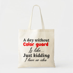 a day without color guard is like just kidding i h tote bag