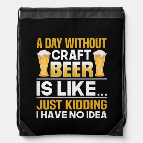 a day without craft beer is likejust kidding i ha drawstring bag